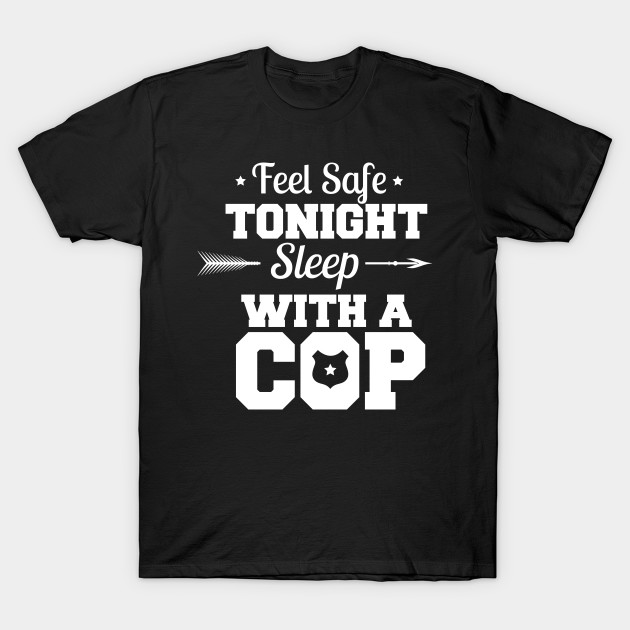 Feel Safe Tonight Sleep With A Cop by animericans